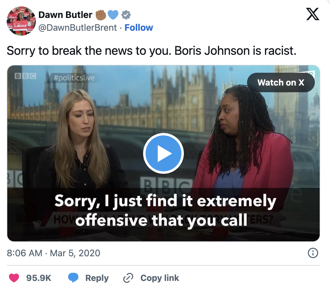 picture of a tweet from Dawn Butler MP which reads "sorry to break the new to you. Boris Johnson is racist." Below the words is a picture of two women, one black one white, in front of a backdrop of the houses of parliament. Across the photograph the caption reads "Sorry, I just find it extremelu offensive that you call"